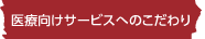 医療向けサービスへのこだわり